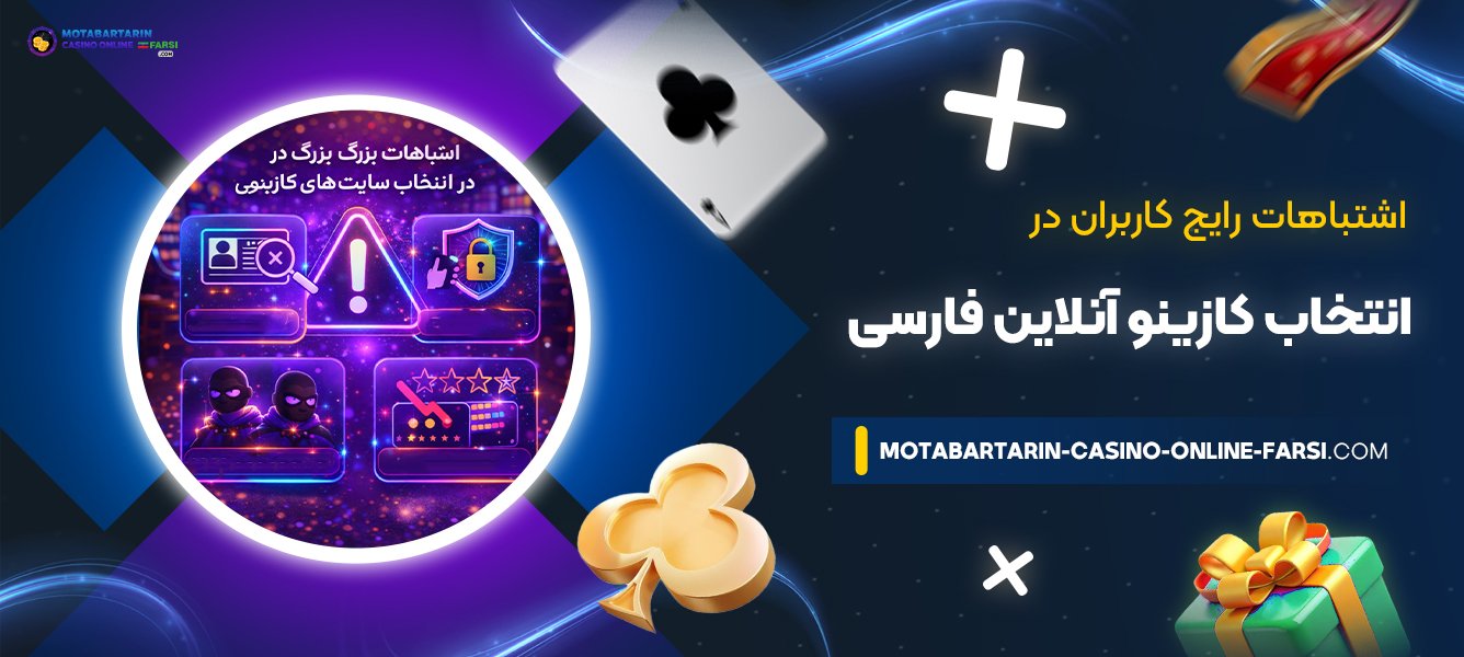 اشتباهات-رایج-کاربران-در-انتخاب-کازینو-آنلاین-فارسی